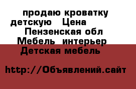 продаю кроватку детскую › Цена ­ 1 000 - Пензенская обл. Мебель, интерьер » Детская мебель   